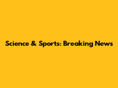 Science & Sports: Breaking News