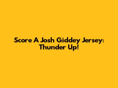 Score A Josh Giddey Jersey: Thunder Up!