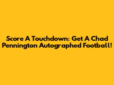 Score A Touchdown: Get A Chad Pennington Autographed Football!