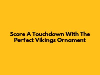 Score A Touchdown With The Perfect Vikings Ornament