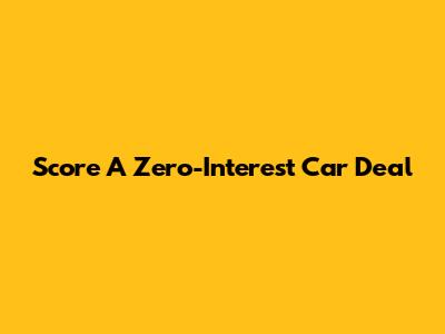 Score A Zero-Interest Car Deal