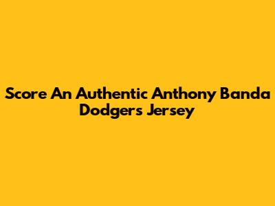Score An Authentic Anthony Banda Dodgers Jersey