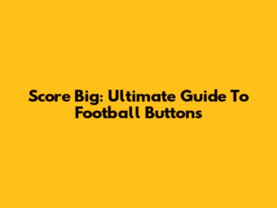 Score Big: Ultimate Guide To Football Buttons