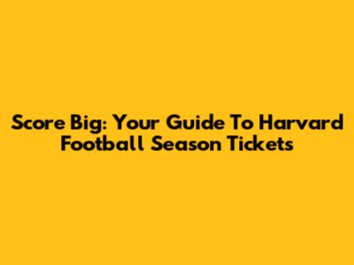 Score Big: Your Guide To Harvard Football Season Tickets