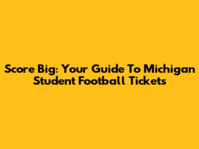 Score Big: Your Guide To Michigan Student Football Tickets