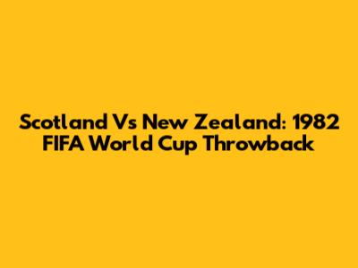 Scotland Vs New Zealand: 1982 FIFA World Cup Throwback