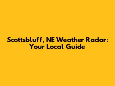 Scottsbluff, NE Weather Radar: Your Local Guide