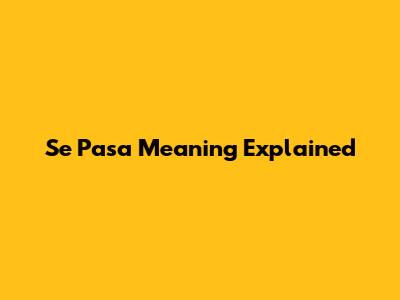 Se Pasa Meaning Explained