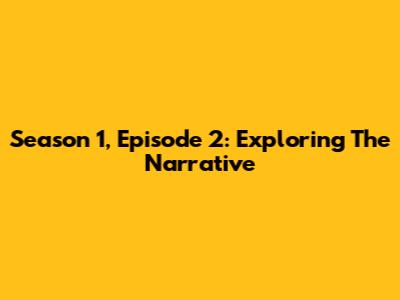 Season 1, Episode 2: Exploring The Narrative