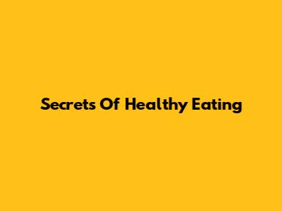 Secrets Of Healthy Eating