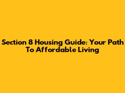 Section 8 Housing Guide: Your Path To Affordable Living