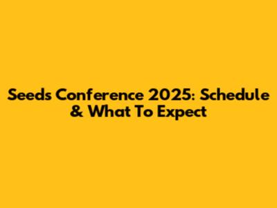 Seeds Conference 2025: Schedule & What To Expect