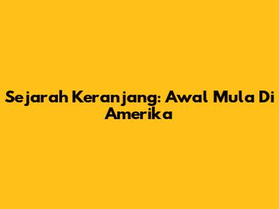 Sejarah Keranjang: Awal Mula Di Amerika