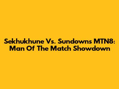 Sekhukhune Vs. Sundowns MTN8: Man Of The Match Showdown