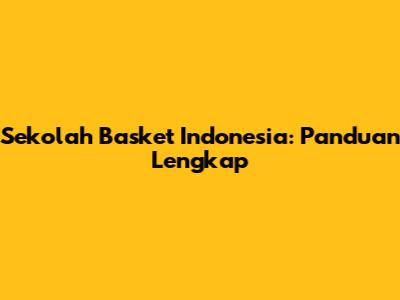 Sekolah Basket Indonesia: Panduan Lengkap