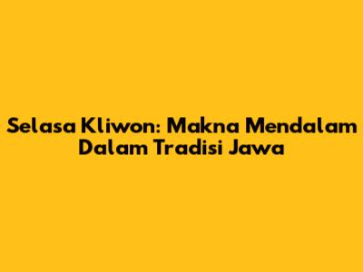 Selasa Kliwon: Makna Mendalam Dalam Tradisi Jawa