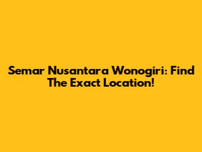Semar Nusantara Wonogiri: Find The Exact Location!