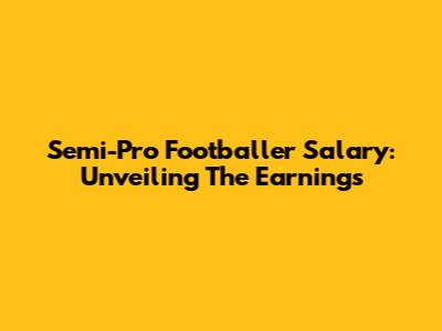 Semi-Pro Footballer Salary: Unveiling The Earnings