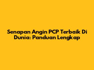 Senapan Angin PCP Terbaik Di Dunia: Panduan Lengkap