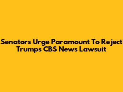 Senators Urge Paramount To Reject Trump's CBS News Lawsuit