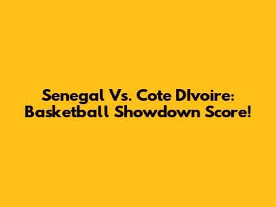 Senegal Vs. Cote D'Ivoire: Basketball Showdown Score!