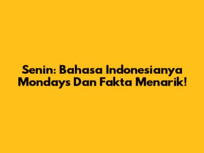 Senin: Bahasa Indonesianya 'Mondays' Dan Fakta Menarik!