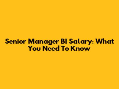 Senior Manager BI Salary: What You Need To Know