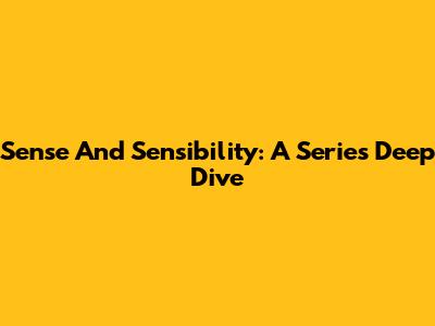 Sense And Sensibility: A Series Deep Dive