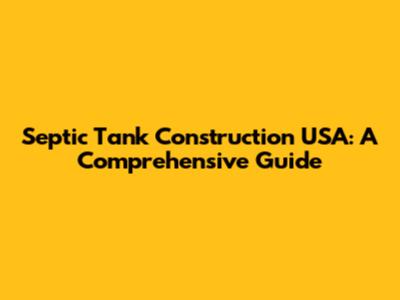 Septic Tank Construction USA: A Comprehensive Guide