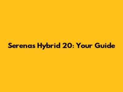 Serena's Hybrid 20: Your Guide