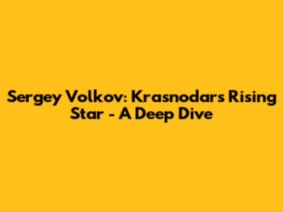 Sergey Volkov: Krasnodar's Rising Star - A Deep Dive