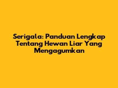 Serigala: Panduan Lengkap Tentang Hewan Liar Yang Mengagumkan