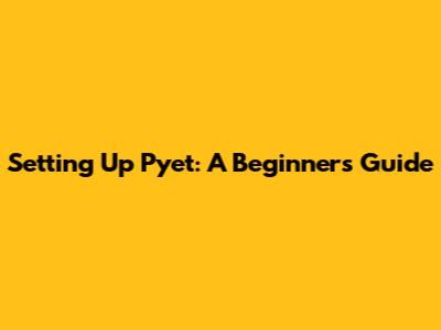 Setting Up Pyet: A Beginner's Guide
