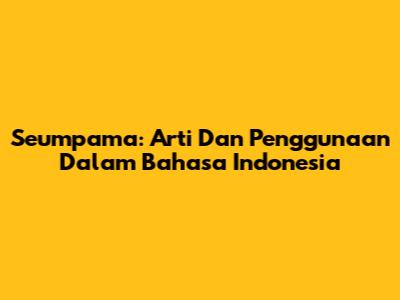 Seumpama: Arti Dan Penggunaan Dalam Bahasa Indonesia