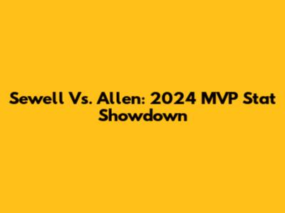Sewell Vs. Allen: 2024 MVP Stat Showdown