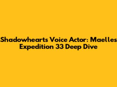 Shadowheart's Voice Actor: Maelle's Expedition 33 Deep Dive