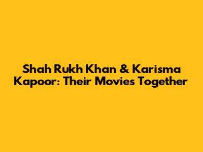Shah Rukh Khan & Karisma Kapoor: Their Movies Together