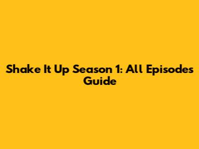 Shake It Up Season 1: All Episodes Guide