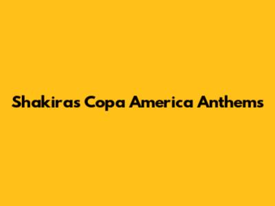 Shakira's Copa America Anthems