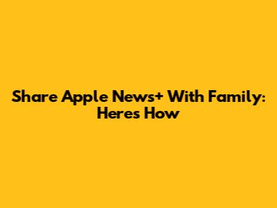 Share Apple News+ With Family: Here's How