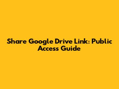 Share Google Drive Link: Public Access Guide