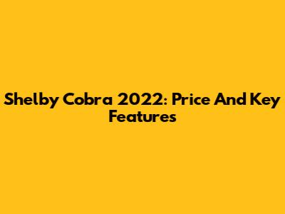 Shelby Cobra 2022: Price And Key Features