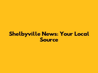Shelbyville News: Your Local Source