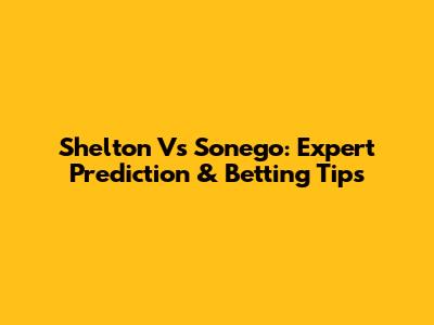 Shelton Vs Sonego: Expert Prediction & Betting Tips