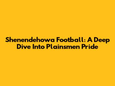 Shenendehowa Football: A Deep Dive Into Plainsmen Pride