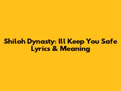 Shiloh Dynasty: "I'll Keep You Safe" Lyrics & Meaning
