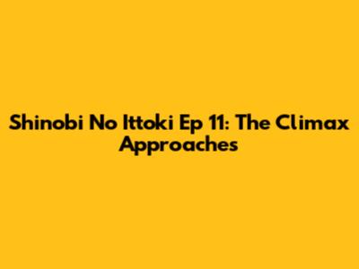Shinobi No Ittoki Ep 11: The Climax Approaches