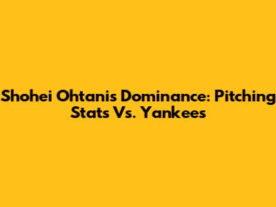 Shohei Ohtani's Dominance: Pitching Stats Vs. Yankees