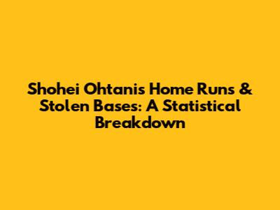 Shohei Ohtani's Home Runs & Stolen Bases: A Statistical Breakdown