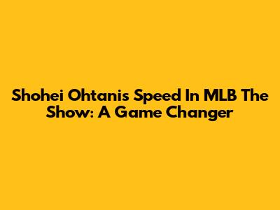 Shohei Ohtani's Speed In MLB The Show: A Game Changer